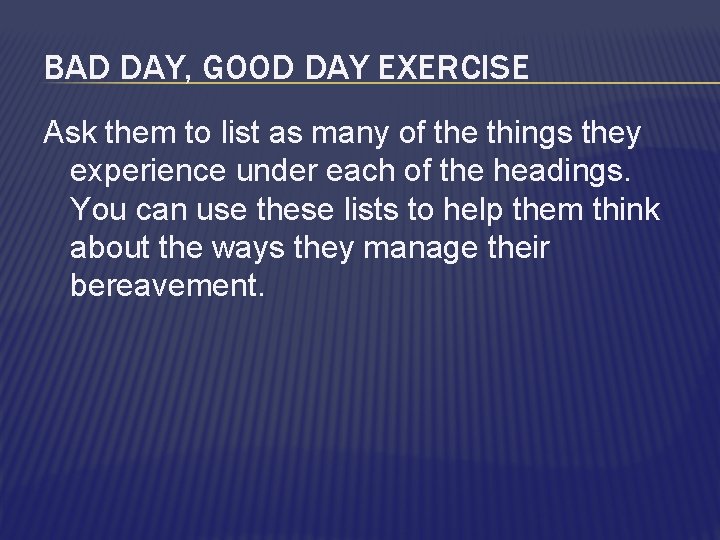 BAD DAY, GOOD DAY EXERCISE Ask them to list as many of the things