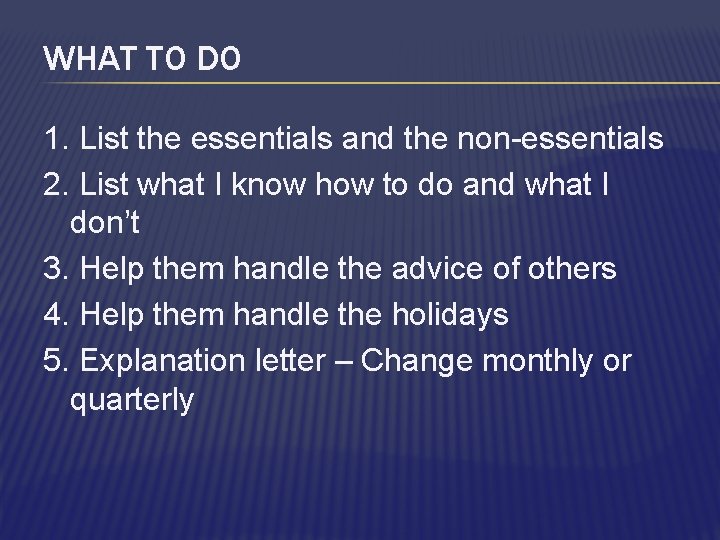 WHAT TO DO 1. List the essentials and the non-essentials 2. List what I