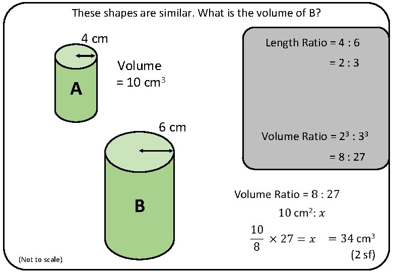 These shapes are similar. What is the volume of B? 4 cm A Length