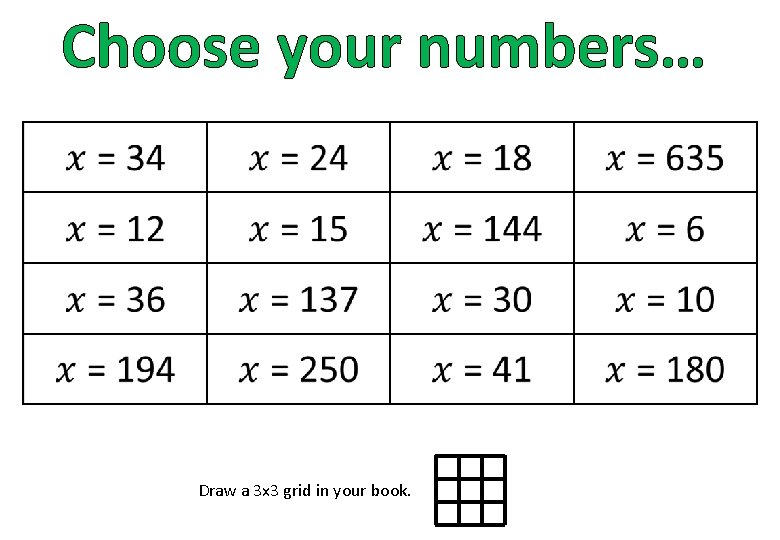 Choose your numbers… Draw a 3 x 3 grid in your book. 