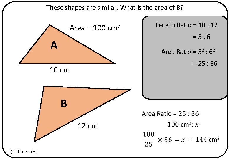 These shapes are similar. What is the area of B? Area = 100 cm