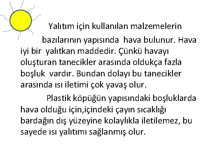 Yalıtım için kullanılan malzemelerin bazılarının yapısında hava bulunur. Hava iyi bir yalıtkan maddedir. Çünkü