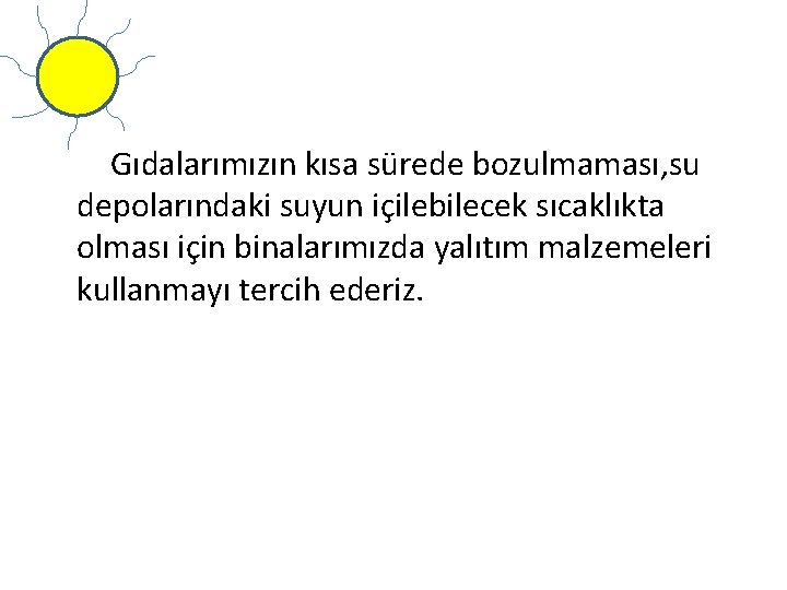 Gıdalarımızın kısa sürede bozulmaması, su depolarındaki suyun içilebilecek sıcaklıkta olması için binalarımızda yalıtım malzemeleri