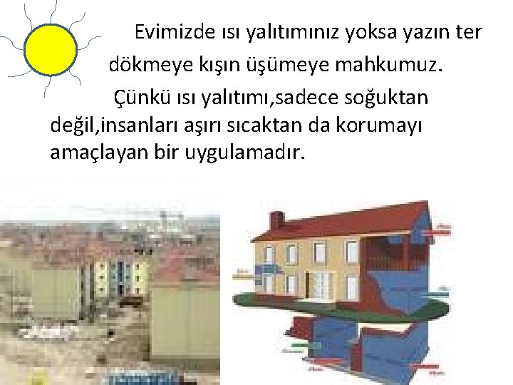 Evimizde ısı yalıtımınız yoksa yazın ter dökmeye kışın üşümeye mahkumuz. Çünkü ısı yalıtımı, sadece