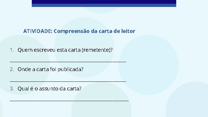 ATIVIDADE: Compreensão da carta de leitor 1. Quem escreveu esta carta (remetente)? _________________________ 2.