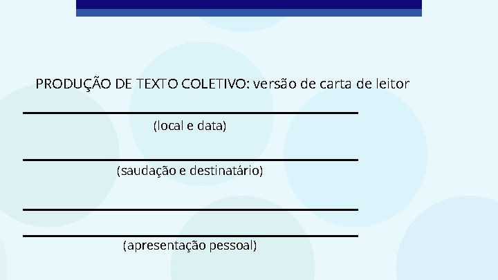 PRODUÇÃO DE TEXTO COLETIVO: versão de carta de leitor (local e data) (saudação e