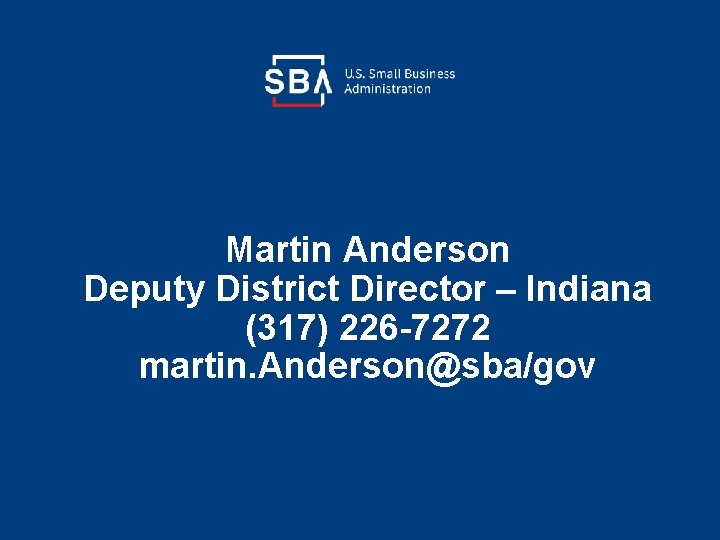 Martin Anderson Deputy District Director – Indiana (317) 226 -7272 martin. Anderson@sba/gov 