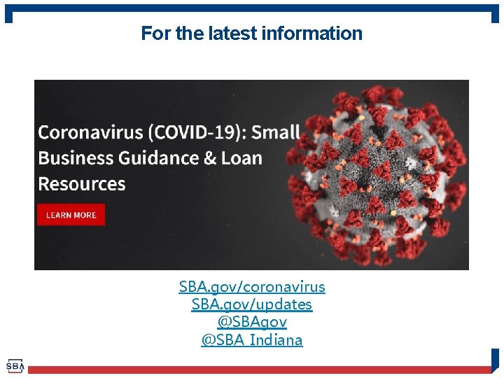 For the latest information SBA. gov/coronavirus SBA. gov/updates @SBAgov @SBA_Indiana 