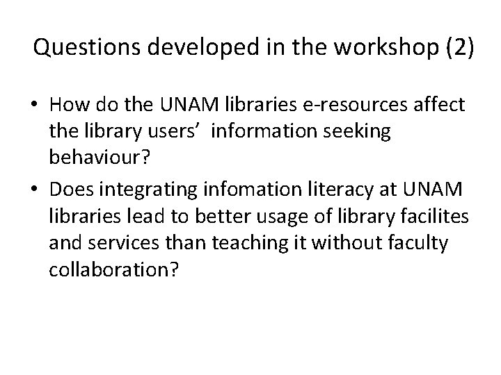 Questions developed in the workshop (2) • How do the UNAM libraries e-resources affect