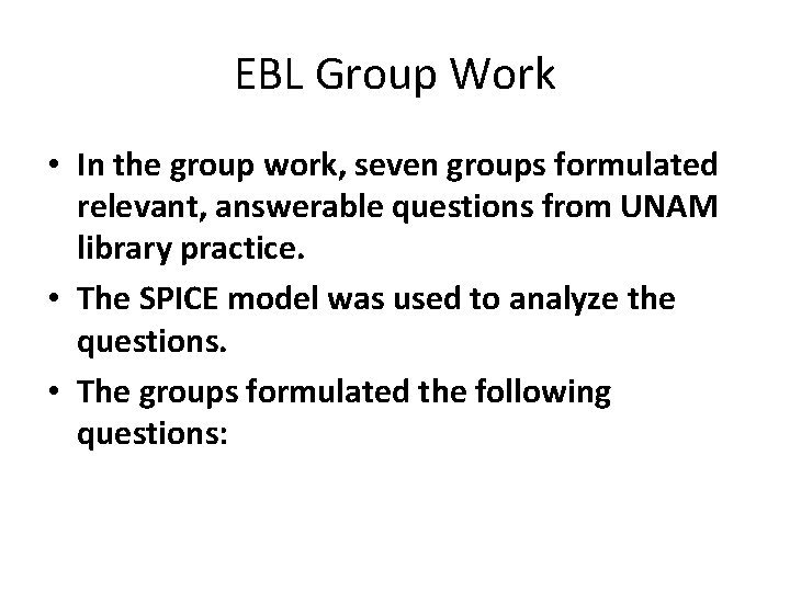 EBL Group Work • In the group work, seven groups formulated relevant, answerable questions