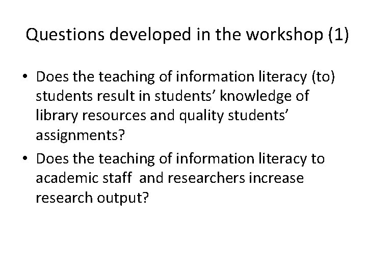 Questions developed in the workshop (1) • Does the teaching of information literacy (to)