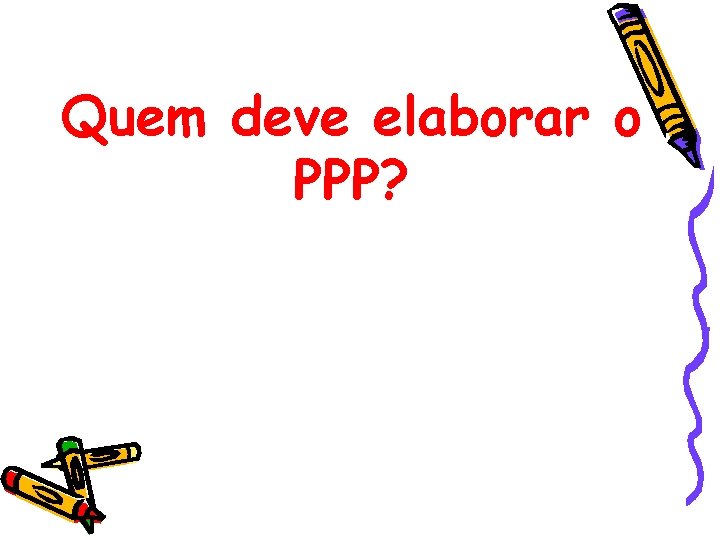 Quem deve elaborar o PPP? 