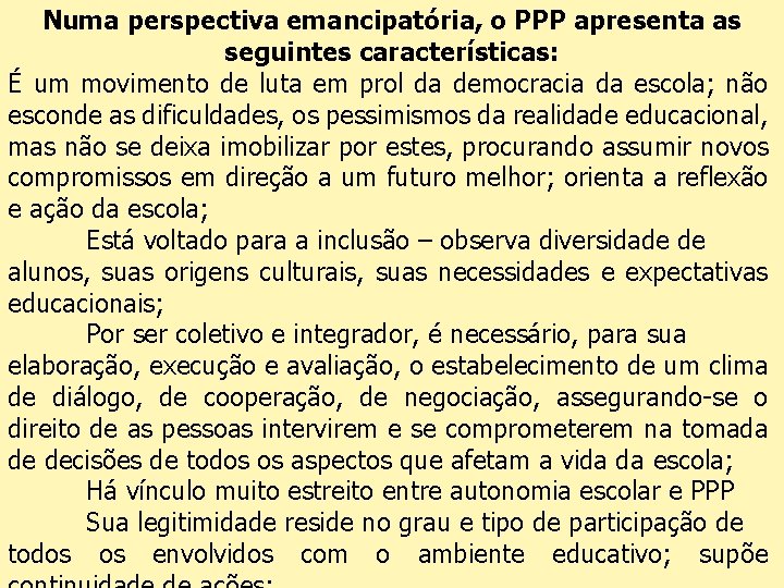 Numa perspectiva emancipatória, o PPP apresenta as seguintes características: É um movimento de luta