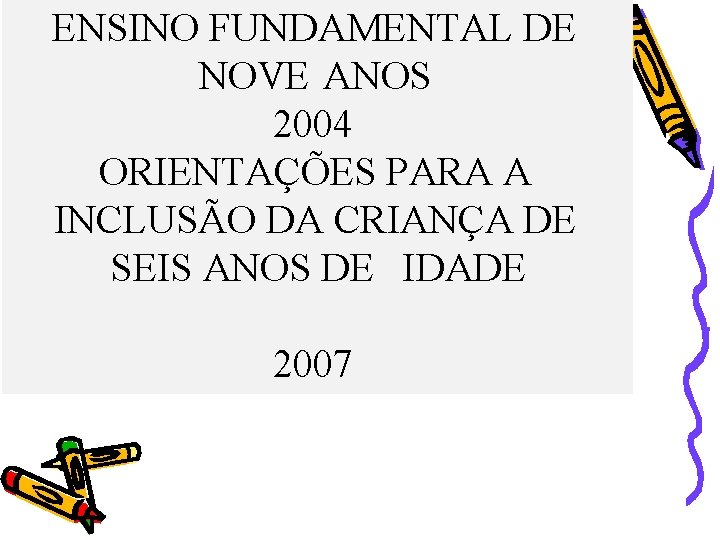 ENSINO FUNDAMENTAL DE NOVE ANOS 2004 ORIENTAÇÕES PARA A INCLUSÃO DA CRIANÇA DE SEIS