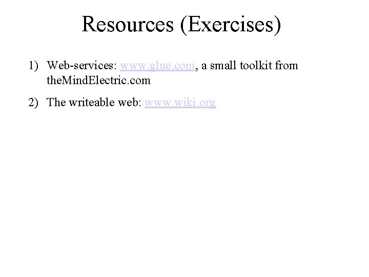 Resources (Exercises) 1) Web-services: www. glue. com, a small toolkit from the. Mind. Electric.