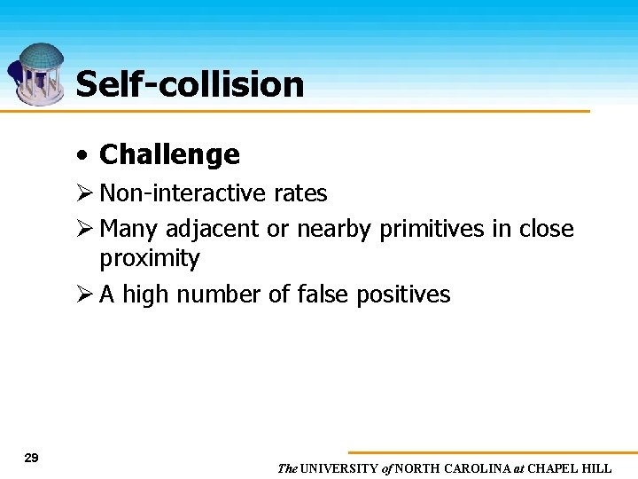 Self-collision • Challenge Ø Non-interactive rates Ø Many adjacent or nearby primitives in close