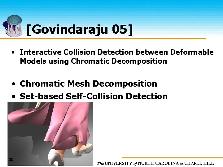 [Govindaraju 05] • Interactive Collision Detection between Deformable Models using Chromatic Decomposition • Chromatic
