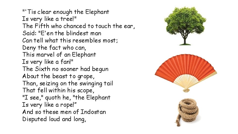 "'Tis clear enough the Elephant Is very like a tree!" The Fifth who chanced
