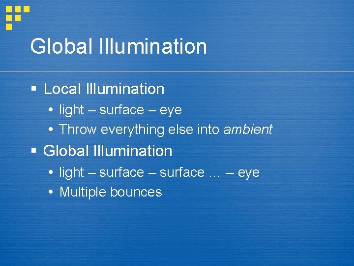 Global Illumination § Local Illumination light – surface – eye Throw everything else into