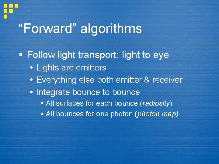 “Forward” algorithms § Follow light transport: light to eye Lights are emitters Everything else