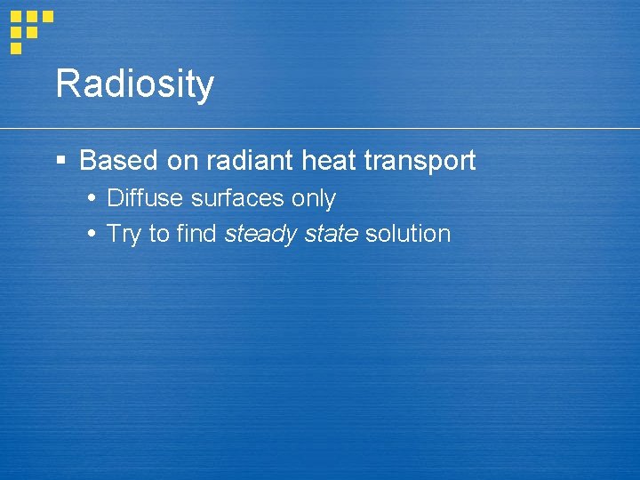 Radiosity § Based on radiant heat transport Diffuse surfaces only Try to find steady