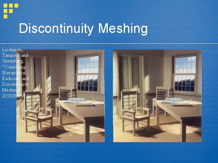 Discontinuity Meshing Lischinski, Tampieri and Greenburg, “Combining Hierarchical Radiosity and Discontinuity Meshing”, SIGGRAPH 93