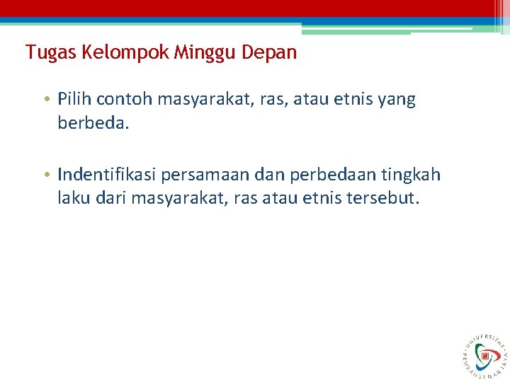 Tugas Kelompok Minggu Depan • Pilih contoh masyarakat, ras, atau etnis yang berbeda. •