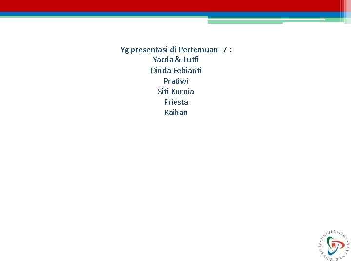 Yg presentasi di Pertemuan -7 : Yarda & Lutfi Dinda Febianti Pratiwi Siti Kurnia