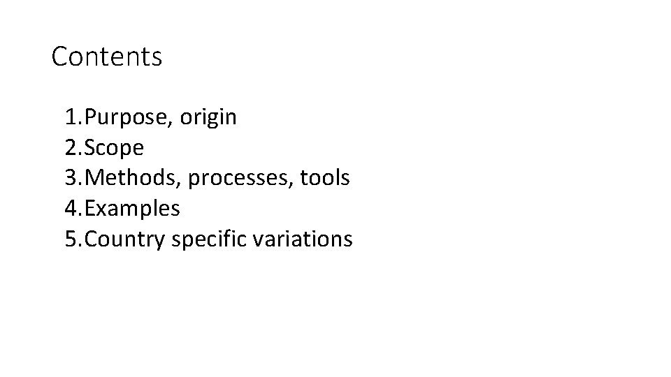 Contents 1. Purpose, origin 2. Scope 3. Methods, processes, tools 4. Examples 5. Country
