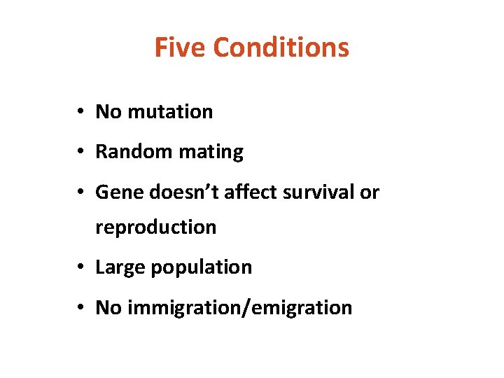 Five Conditions • No mutation • Random mating • Gene doesn’t affect survival or