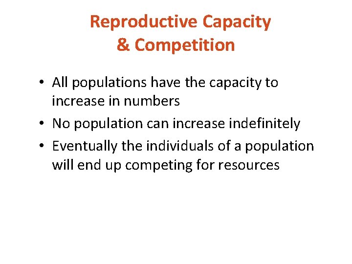 Reproductive Capacity & Competition • All populations have the capacity to increase in numbers