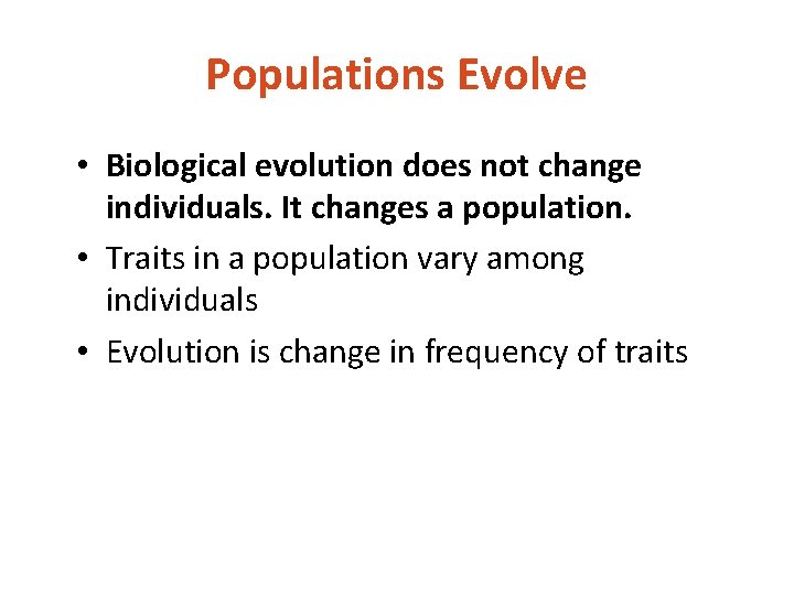 Populations Evolve • Biological evolution does not change individuals. It changes a population. •