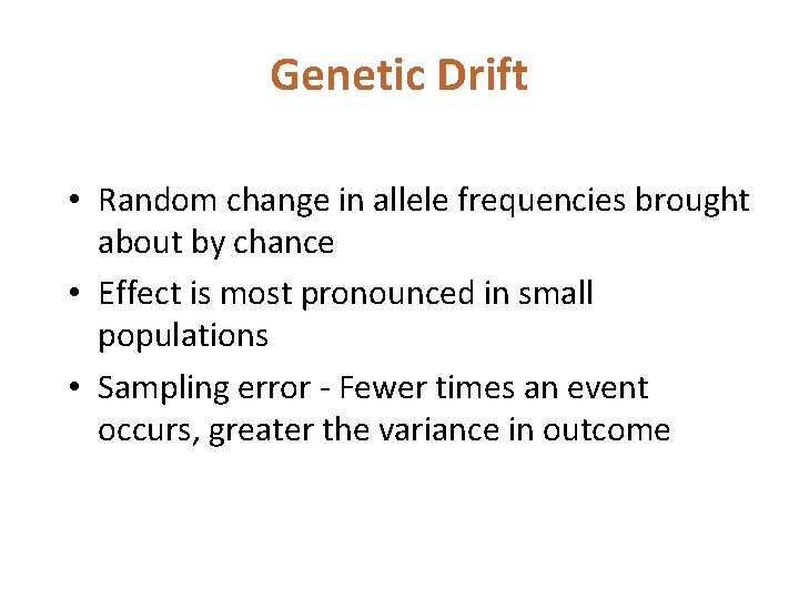 Genetic Drift • Random change in allele frequencies brought about by chance • Effect