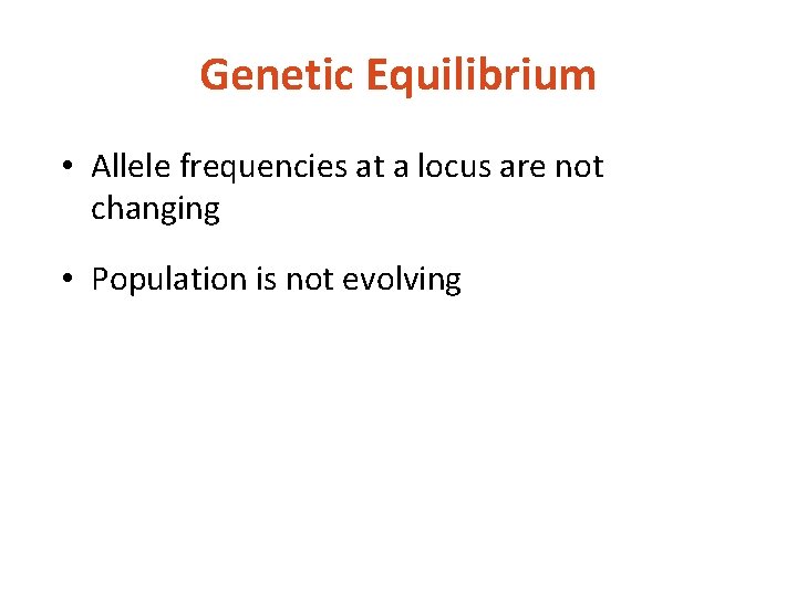 Genetic Equilibrium • Allele frequencies at a locus are not changing • Population is