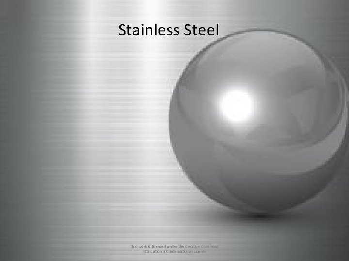 Stainless Steel This work is licensed under the Creative Commons Attribution 4. 0 International Stainless Steel This work is licensed under the Creative Commons Attribution 4. 0 International