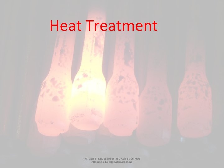 Heat Treatment This work is licensed under the Creative Commons Attribution 4. 0 International Heat Treatment This work is licensed under the Creative Commons Attribution 4. 0 International