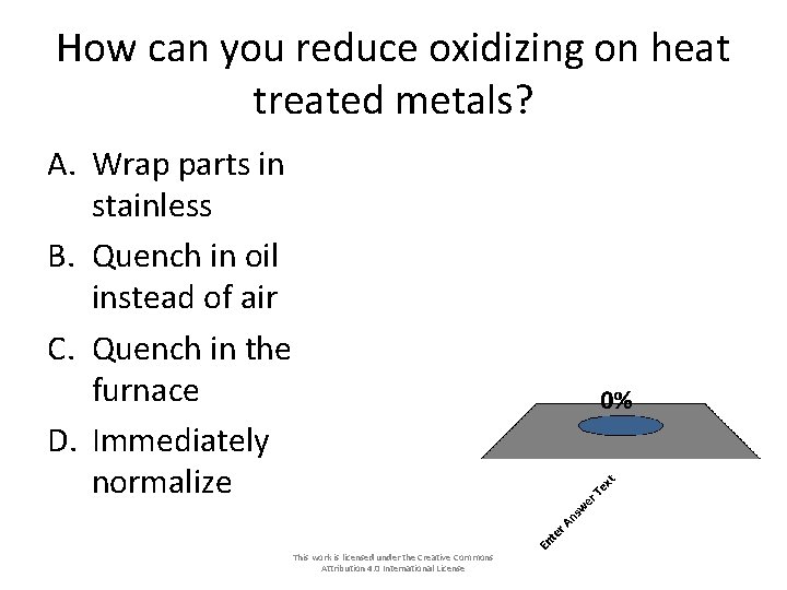How can you reduce oxidizing on heat treated metals? A. Wrap parts in stainless How can you reduce oxidizing on heat treated metals? A. Wrap parts in stainless