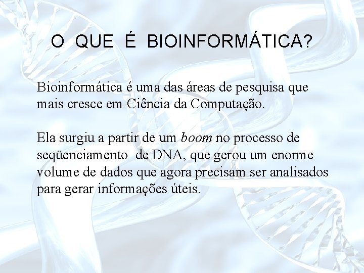 O QUE É BIOINFORMÁTICA? Bioinformática é uma das áreas de pesquisa que mais cresce