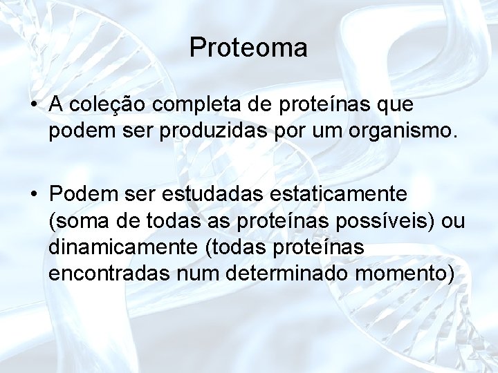 Proteoma • A coleção completa de proteínas que podem ser produzidas por um organismo.