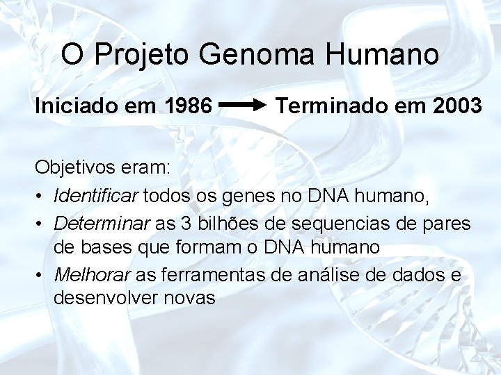 O Projeto Genoma Humano Iniciado em 1986 Terminado em 2003 Objetivos eram: • Identificar