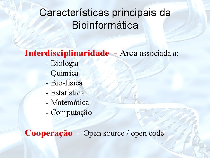 Características principais da Bioinformática Interdisciplinaridade - Área associada a: - Biologia - Química -