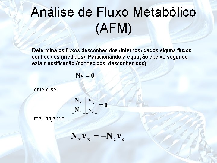 Análise de Fluxo Metabólico (AFM) Determina os fluxos desconhecidos (internos) dados alguns fluxos conhecidos