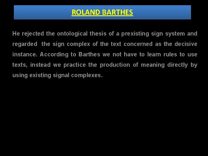 ROLAND BARTHES He rejected the ontological thesis of a prexisting sign system and regarded