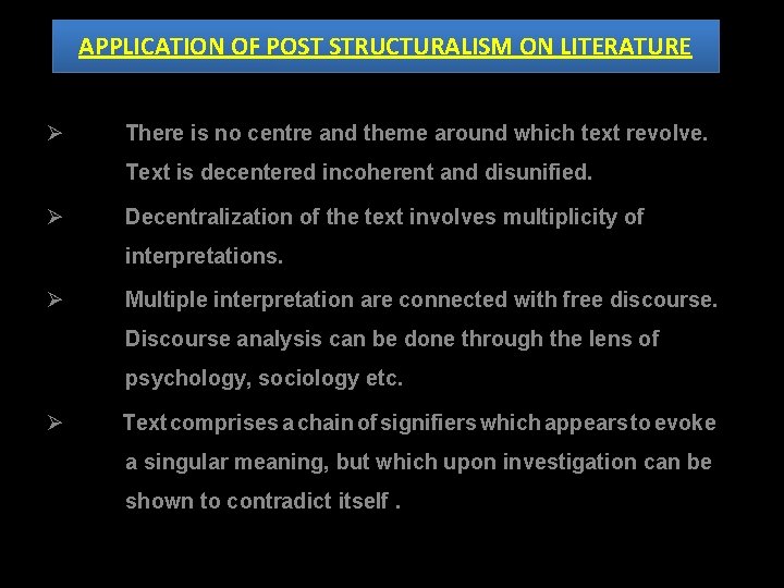 APPLICATION OF POST STRUCTURALISM ON LITERATURE Ø There is no centre and theme around