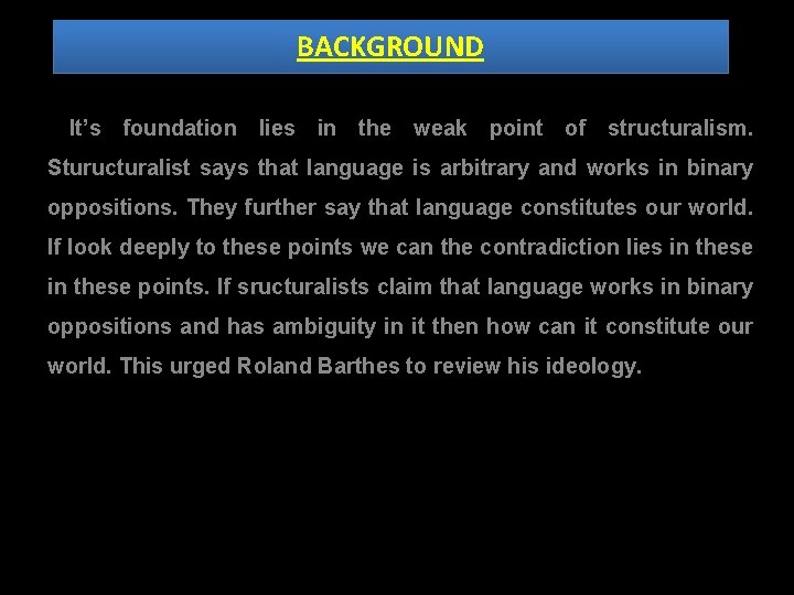 BACKGROUND It’s foundation lies in the weak point of structuralism. Sturucturalist says that language