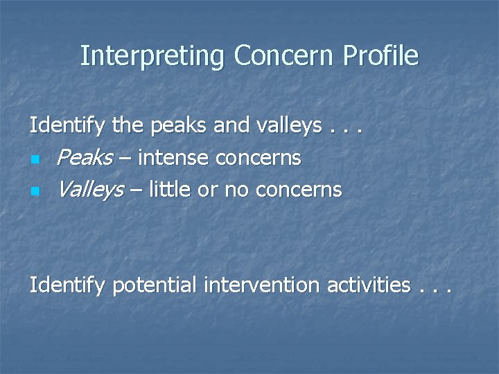Interpreting Concern Profile Identify the peaks and valleys. . . n Peaks – intense