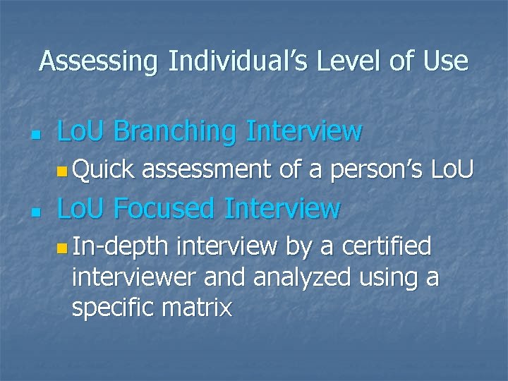 Assessing Individual’s Level of Use n Lo. U Branching Interview n Quick n assessment