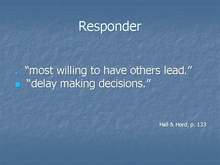 Responder n n “most willing to have others lead. ” “delay making decisions. ”