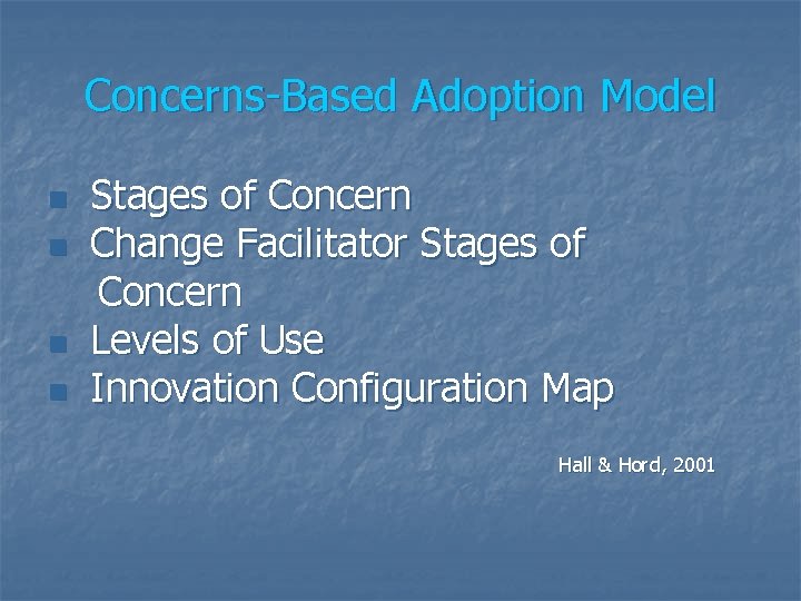 Concerns-Based Adoption Model n n Stages of Concern Change Facilitator Stages of Concern Levels