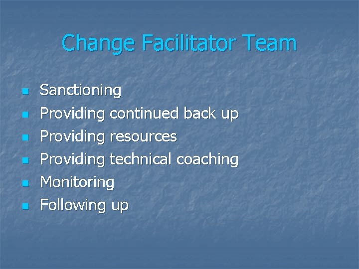 Change Facilitator Team n n n Sanctioning Providing continued back up Providing resources Providing